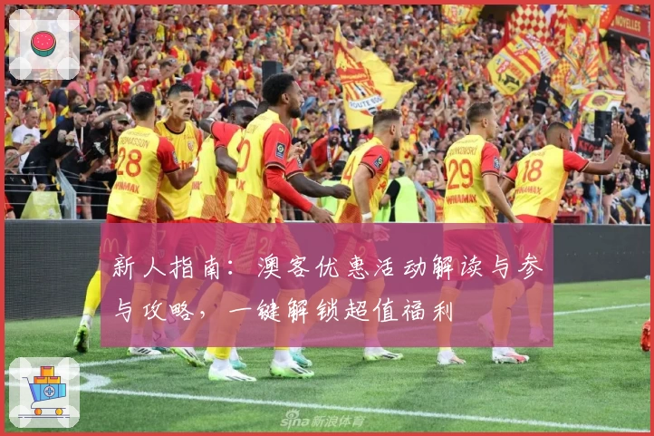 新人指南：澳客优惠活动解读与参与攻略，一键解锁超值福利