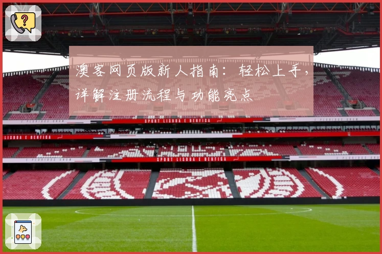 澳客网页版新人指南：轻松上手，详解注册流程与功能亮点
